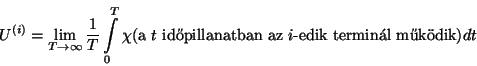 \begin{displaymath}U^{(i)} = \lim_{T\to\infty}{1\over T}\int\limits_0^T\chi(\hbox{a $t$
id�pillanatban az $i$-edik termin\'al m�k\uml odik})dt\end{displaymath}
