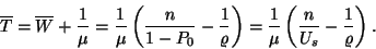 \begin{displaymath}
\overline{T}=\overline{W}+{1 \over \mu }=
{1 \over \mu }\l...
...
{1 \over \mu }\left({n \over U_s}-{1 \over \varrho }\right).
\end{displaymath}