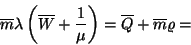 \begin{displaymath}\overline{m}\lambda\left( \overline{W} +{ 1 \over \mu} \right) =
\overline{Q}+\overline{m}\varrho= \end{displaymath}
