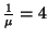 ${1\over \mu}= 4$