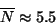 \begin{displaymath}\overline{N}\approx 5.5\end{displaymath}