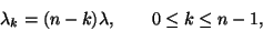 \begin{displaymath}\lambda_k=(n-k)\lambda, \qquad 0\leq k\leq n-1, \end{displaymath}