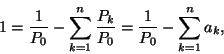 \begin{displaymath}
1={1 \over P_0}-\sum_{k=1}^n{P_k \over P_0}={1 \over P_0}-\sum_{k=1}^na_k,
\end{displaymath}