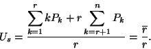 \begin{displaymath}
U_s={\displaystyle\sum_{k=1}^rkP_k+r\sum_{k=r+1}^nP_k \over r}={\overline{r} \over r}.
\end{displaymath}
