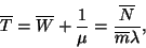 \begin{displaymath}
\overline{T}=\overline{W}+{1 \over \mu }={\overline{N} \over \overline{m}\lambda },
\end{displaymath}