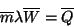 \begin{displaymath}
\overline{m}\lambda\overline{W}=\overline{Q}
\end{displaymath}