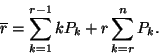 \begin{displaymath}
\overline{r} =\sum_{k=1}^{r-1}kP_k+r\sum_{k=r}^nP_k.
\end{displaymath}