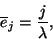 \begin{displaymath}
\overline{e}_j={j \over \lambda },
\end{displaymath}