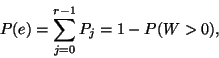 \begin{displaymath}
P(e)=\sum_{j=0}^{r-1}P_j=1-P(W>0),
\end{displaymath}