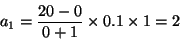 \begin{displaymath}a_1 = {20-0 \over 0+1}\times 0.1\times 1 = 2\end{displaymath}