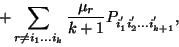 \begin{displaymath}+\sum_{r\ne {i_1\ldots i_k}} {\mu_r\over k+1}P_{i_1^{'} i_2^{'}\ldots
i_{k+1}^{'}},\end{displaymath}