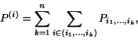 \begin{displaymath}
P^{(i)}=\sum\limits_{k=1}^n\sum\limits_{i\in(i_1,\ldots,i_k)}P_{i_1,\ldots,i_k} ,
\end{displaymath}