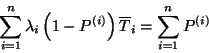 \begin{displaymath}
\sum_{i=1}^n\lambda_i\left(1-P^{(i)}\right)\overline{T}_i=\sum\limits_{i=1}^nP^{(i)}
\end{displaymath}