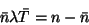 \begin{displaymath}
\bar{n}\lambda\bar{T}=n-\bar{n}
\end{displaymath}
