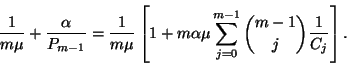\begin{displaymath}{1\over m\mu}+{\alpha\over P_{m-1}}={1\over m\mu}\left[1+m\alpha\mu
\sum_{j=0}^{m-1}
{m-1\choose j}{1\over C_j}\right].\end{displaymath}
