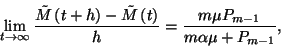 \begin{displaymath}\lim_{t\to \infty}{\tilde{M}\left(t+h\right)-\tilde{M}\left(t\right)\over h}={m\mu
P_{m-1}\over m\alpha\mu+P_{m-1}},\end{displaymath}
