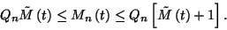 \begin{displaymath}Q_n\tilde{M}\left(t\right)\le M_n\left(t\right)\le
Q_n\left[\tilde{M}\left(t\right)+1\right]. \end{displaymath}