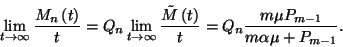 \begin{displaymath}\lim_{t\to \infty}{M_n\left(t\right)\over
t}=Q_n\lim_{t\to\i...
...(t\right)\over t}= Q_n{m\mu P_{m-1}\over
m\alpha\mu +P_{m-1}}.\end{displaymath}