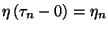 $\eta\left(\tau_n-0\right)=\eta_n$