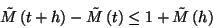 \begin{displaymath}\tilde{M}\left(t+h\right)-\tilde{M}\left(t\right)\le1+\tilde{M}\left(h\right)\end{displaymath}