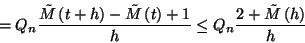 \begin{displaymath}=Q_n{\tilde{M}\left(t+h\right)-\tilde{M}\left(t\right)+1\over h}\le
Q_n{2+\tilde{M}\left(h\right)\over h}\end{displaymath}