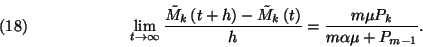 \begin{displaymath}\lim_{t\to\infty}{\tilde{M}_k\left(t+h\right)-\tilde{M}_k\left(t\right)\over h}={m\mu
P_k\over m\alpha\mu+P_{m-1}}.\leqno(18)\end{displaymath}