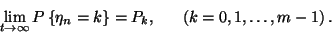 \begin{displaymath}\lim_{t\to\infty}P\left\{\eta_n=k\right\}=P_k ,\ \ \ \ \ \left(k=0,1,\ldots,m-1\right).\end{displaymath}