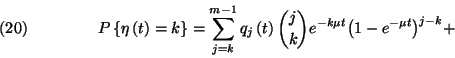 \begin{displaymath}P\left\{\eta\left(t\right)=k\right\}=\sum_{j=k}^{m-1}q_j\left...
...hoose k}e^{-k\mu t}{\left(1-e^{-\mu t}\right)}^{j-k}+\leqno(20)\end{displaymath}