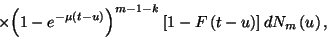 \begin{displaymath}\times{\left(1-e^{-\mu\left(t-u\right)}\right)}^{m-1-k}
\left[1-F\left(t-u\right)\right]dN_m\left(u\right),\end{displaymath}