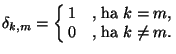 $\delta_{k,m}=\cases{1&, ha $k=m$,\cr
0&, ha $k\ne m$.\cr} $