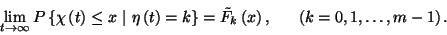 \begin{displaymath}\lim_{t\to\infty}P\left\{\chi\left(t\right)\le x\ \vert\
\et...
...e{F}_k\left(x\right) ,\ \ \ \ \
\left(k=0,1,\ldots,m-1\right).\end{displaymath}