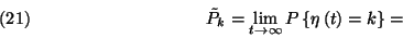 \begin{displaymath}\tilde{P}_k=\lim_{t\to\infty}P\left\{\eta\left(t\right)=k\right\}=\leqno(21)\end{displaymath}