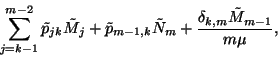 \begin{displaymath}\sum_{j=k-1}^{m-2}\tilde{p}_{jk}
\tilde{M}_j+\tilde{p}_{m-1,k}\tilde{N}_m+{\delta_{k,m}\tilde{M}_{m-1}\over m\mu},\end{displaymath}
