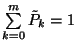 $\sum\limits_{k=0}^m\tilde{P}_k=1$