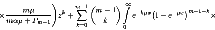 \begin{displaymath}\times{m\mu\over
m\alpha\mu+P_{m-1}}\Biggr) z^k+\sum_{k=0}^{...
...0^\infty e^{-k\mu x}{\left(1-e^{-\mu x}\right)}
^{m-1-k}\times\end{displaymath}