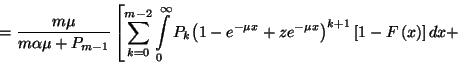 \begin{displaymath}={m\mu\over m\alpha\mu+P_{m-1}}\left[\sum_{k=0}^{m-2}\int\lim...
...{-\mu
x}\right)}^{k+1}\left[1-F\left(x\right)\right]dx+\right.\end{displaymath}