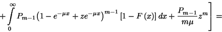 \begin{displaymath}\left.+\int\limits_0^\infty P_{m-1}{\left(1-e^{-\mu x}+ze^{-\...
...eft[1-F\left(x\right)\right]dx +{P_{m-1}\over
m\mu}z^m\right]=\end{displaymath}