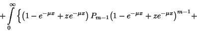 \begin{displaymath}\left.+\int\limits_0^\infty\left\{\left(1-e^{-\mu x}+ze^{-\mu...
...}{\left(1-e^{-\mu x}+ze^{-\mu x}
\right)}^{m-1}+\right.\right.\end{displaymath}