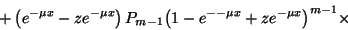 \begin{displaymath}\left.\left.+\left(e^{-\mu x}-ze^{-\mu x}\right)P_{m-1}{\left(1-e^{--\mu
x}+ze^{-\mu x}\right)}^{m-1}\times\right.\right.\end{displaymath}