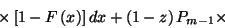 \begin{displaymath}\left.\times\left[1-F\left(x\right)\right]dx+\left(1-z\right)P_{m-1}\times\right.\end{displaymath}