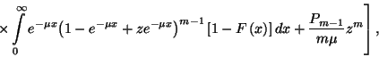 \begin{displaymath}\left.\times\int\limits_0^\infty e^{-\mu
x}{\left(1-e^{-\mu ...
...left[1-F\left(x\right)\right]dx+{P_{m-1}\over m\mu}z^m\right] ,\end{displaymath}