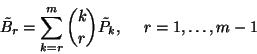 \begin{displaymath}\tilde{B}_r=\sum_{k=r}^m{k\choose r}\tilde{P}_k,\ \ \ \ r=1,\ldots,m-1 \end{displaymath}