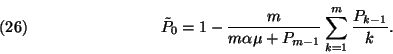 \begin{displaymath}\tilde{P}_0=1-{m\over m\alpha\mu+P_{m-1}}\sum_{k=1}^m{P_{k-1}\over k}.\leqno(26)\end{displaymath}