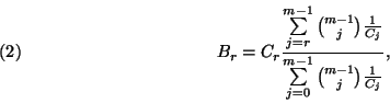 \begin{displaymath}B_r=C_r{\sum\limits_{j=r}^{m-1}{{m-1}\choose j}{1\over
C_j}\...
...sum\limits_{j=0}^{m-1} {{m-1}\choose j}{1\over C_j}} ,\leqno(2)\end{displaymath}