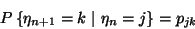\begin{displaymath}P\left\{\eta_{n+1}=k\ \vert\ \eta_n=j\right\}=p_{jk}\end{displaymath}