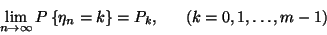 \begin{displaymath}\lim_{n\to\infty}P\left\{\eta_n=k\right\}=P_k,\ \ \ \ \
\left(k=0,1,\ldots,m-1\right)\end{displaymath}