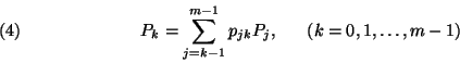 \begin{displaymath}P_k=\sum_{j=k-1}^{m-1}p_{jk}P_j,\ \ \ \ \
\left(k=0,1,\ldots,m-1\right)\leqno\left(4\right)\end{displaymath}