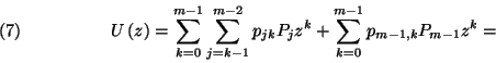 \begin{displaymath}U\left(z\right)=\sum_{k=0}^{m-1}\sum_{j=k-1}^{m-2}p_{jk}P_jz^k+\sum_{k=0}^{m-1}
p_{m-1,k}P_{m-1}z^k= \leqno\left(7\right)\end{displaymath}