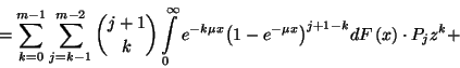 \begin{displaymath}=\sum_{k=0}^{m-1}\sum_{j=k-1}^{m-2}{j+1\choose k}\int\limits_...
...\left(1-e^{-\mu x}\right)}^{j+1-k}dF\left(x\right)\cdot P_jz^k+\end{displaymath}