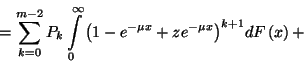 \begin{displaymath}=\sum_{k=0}^{m-2}P_k\int\limits_0^\infty{\left(1-e^{-\mu x}+ze^{-\mu x}
\right)}^{k+1}dF\left(x\right)+\end{displaymath}